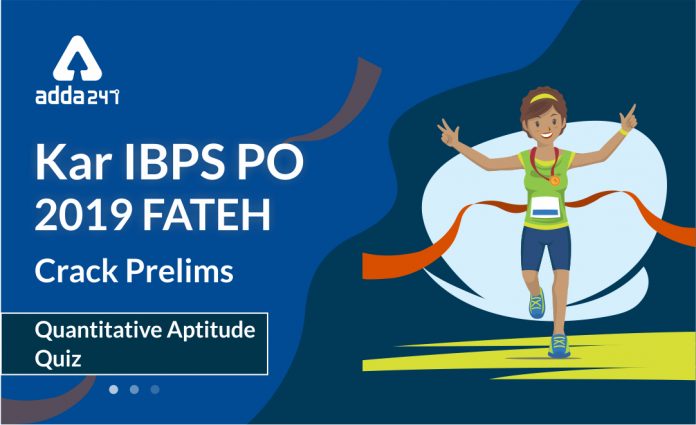 Kar IBPS PO 2019 FATEH - Quant Quiz