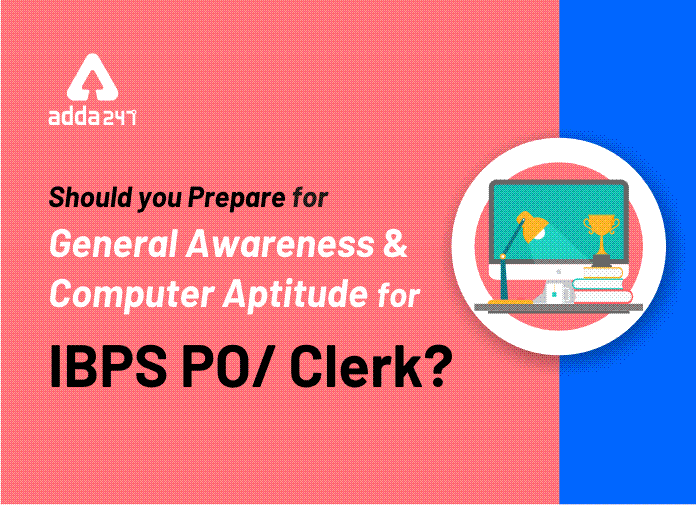 Should you prepare for General Awareness and Computer Aptitude for IBPS PO