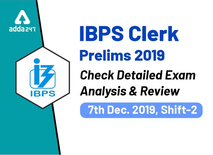 IBPS Clerk Prelims 2019 Check Detailed Exam Analysis And Review, Shift-2 (7th December 2019)
