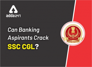 Can a Banking Aspirant Crack SSC CGL Exam?