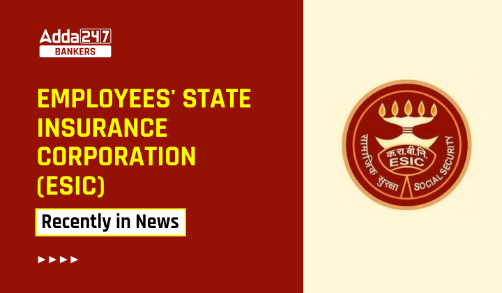 Why Employees' State Insurance Corporation (ESIC) recently in news?