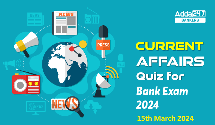 Current Affairs Questions and Answers 15th March 2024