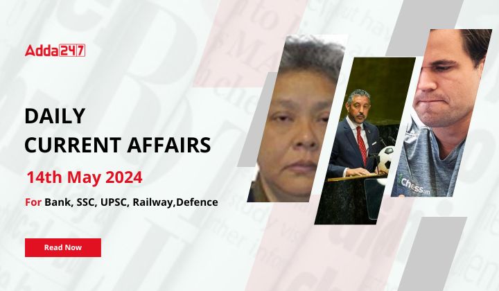 Daily Current Affairs 14th May 2024, Important News Headlines (Daily GK Update)