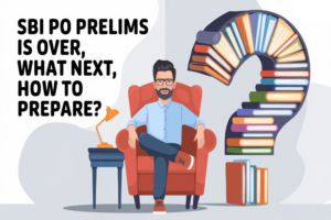 SBI PO Prelims is Over, What Next, How to Prepare?