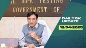 Daily Current Affairs 18th April 2025, Important News Headlines (Daily GK Update)