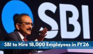 SBI to Hire 18,000 Employees in FY26