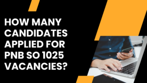 How Many Candidates Applied for PNB SO 1025 Vacancies?