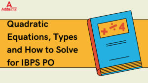 Quadratic Equations, Types and How to Solve for IBPS PO 2025