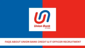 FAQs About Union Bank Credit & IT Officer Recruitment