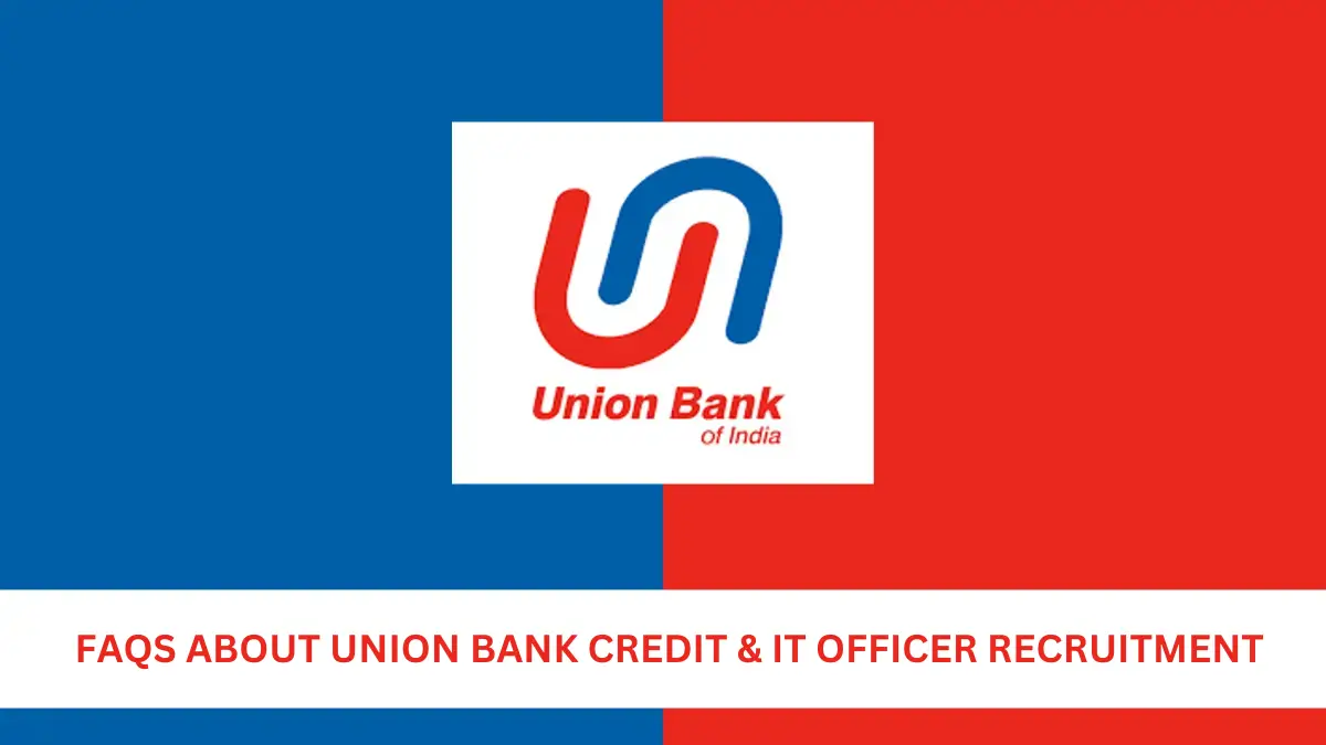 FAQs About Union Bank Credit & IT Officer Recruitment
