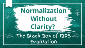 Normalization Without Clarity? The Black Box of IBPS Evaluation