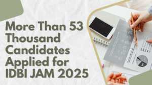 More Than 53 Thousand Candidates Applied for IDBI JAM 2025