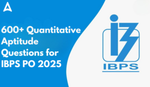 600+ Quantitative Aptitude Questions for IBPS PO 2025
