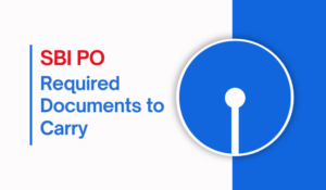 Documents Required to Carry for SBI PO Exam