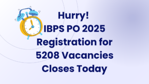 Hurry! IBPS PO 2025 Registration for 5208 Vacancies Closes Today