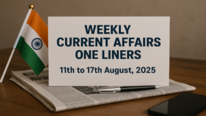 Weekly Current Affairs One Liners 11th to 17th August, 2025