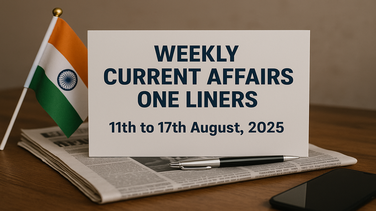 Weekly Current Affairs One Liners 11th to 17th August, 2025