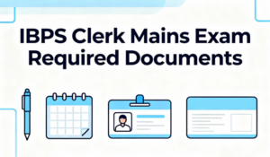 Documents Required for the IBPS Clerk Mains Exam