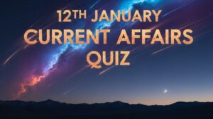 Daily Current Affairs Quiz 12th January, 2026, Attempt Important GK Questions
