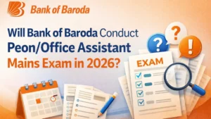 Will Bank of Baroda Conduct Peon/Office Assistant Mains Exam in 2026?