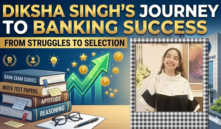 Loans, Tuitions, and Patience: Diksha Singh’s Journey to Banking Success