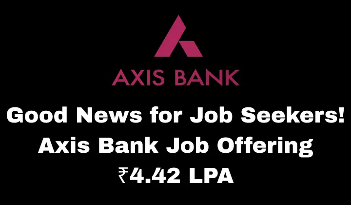 Good News for Job Seekers! Axis Bank Job Offering ₹4.42 LPA