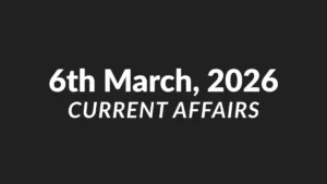 Daily Current Affairs and GK Updates (6th March 2026)
