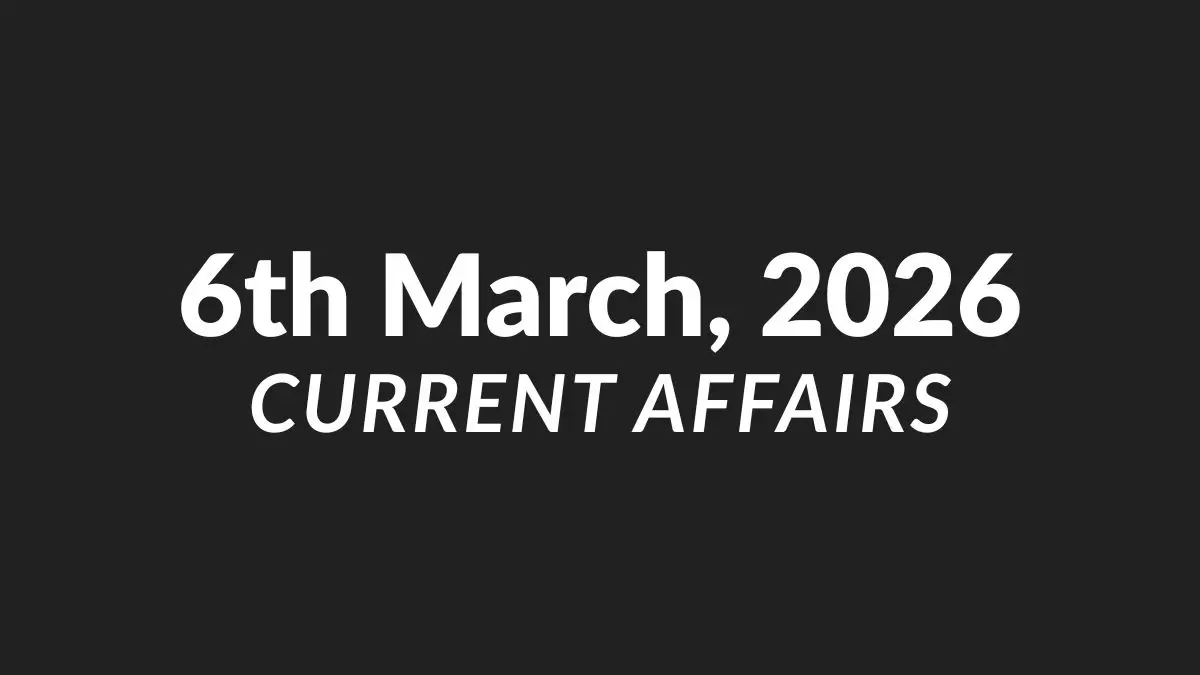 Daily Current Affairs and GK Updates (6th March 2026)