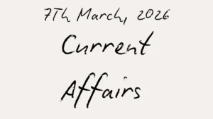 Daily Current Affairs and GK Updates (7th March 2026)