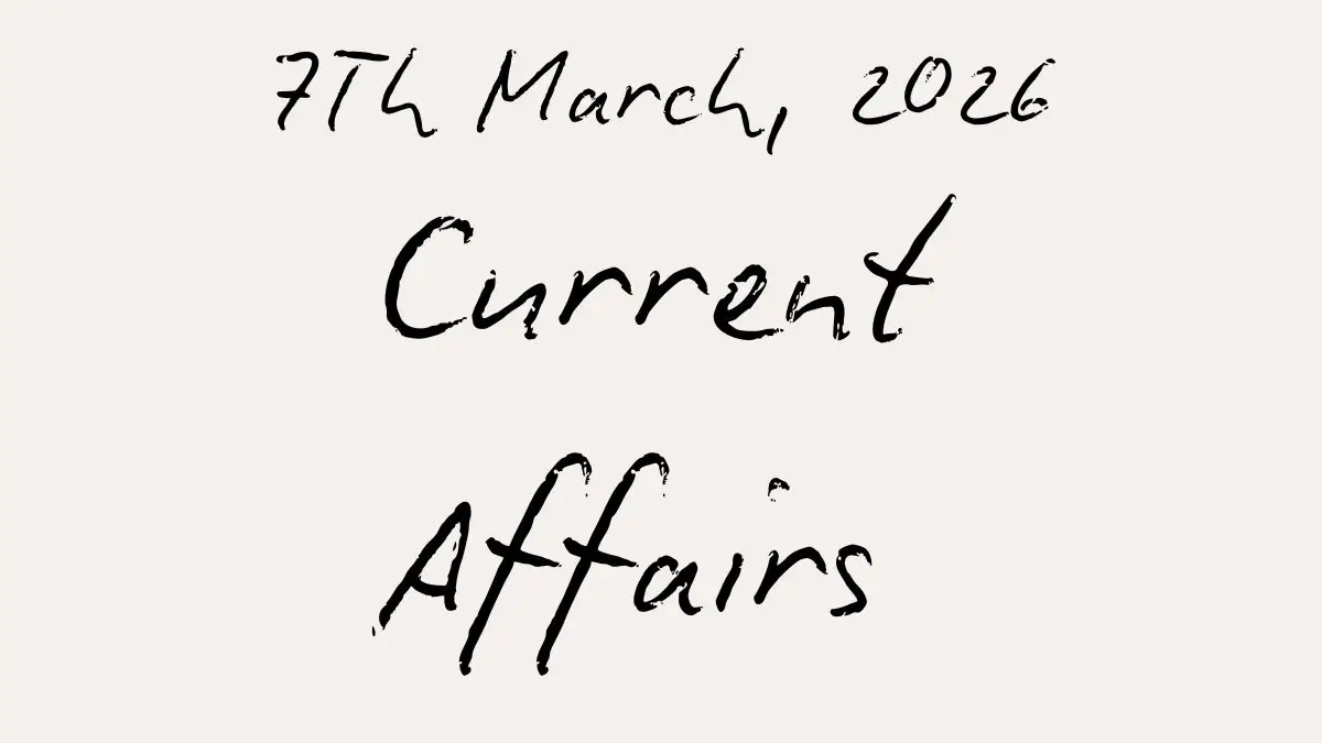 Daily Current Affairs and GK Updates (7th March 2026)