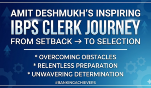 From Setback to Selection: Amit Deshmukh’s Inspiring IBPS Clerk Journey