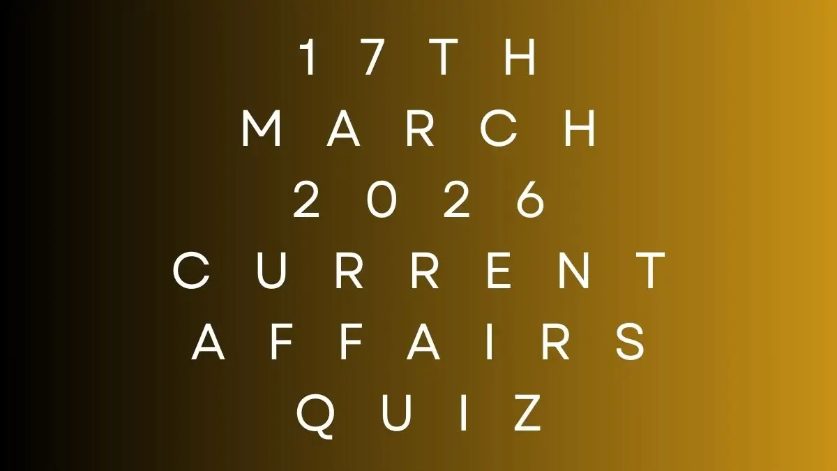 Daily Current Affairs Quiz 17th March 2026 Check Important Questions Here