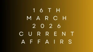 Daily Current Affairs and GK Updates (16th March 2026)