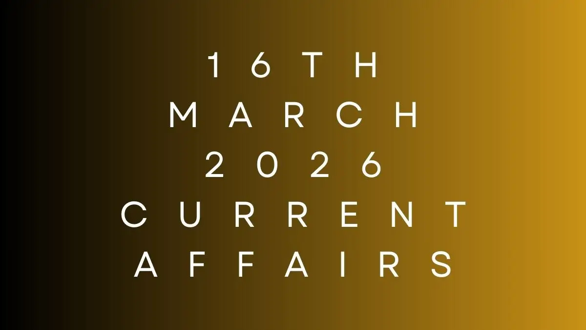 Daily Current Affairs and GK Updates (16th March 2026)