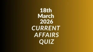 Daily Current Affairs Quiz 18th March 2026 Check Important Questions Here