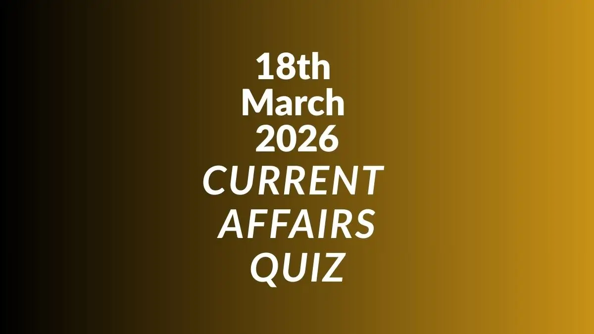 Daily Current Affairs Quiz 18th March 2026 Check Important Questions Here