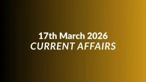 Daily Current Affairs and GK Updates (17th March 2026)