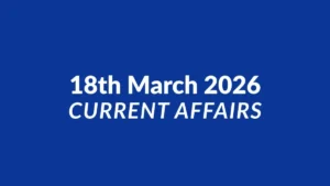 Daily Current Affairs and GK Updates (18th March 2026)