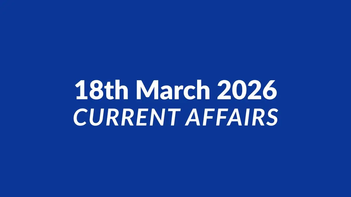 Daily Current Affairs and GK Updates (18th March 2026)