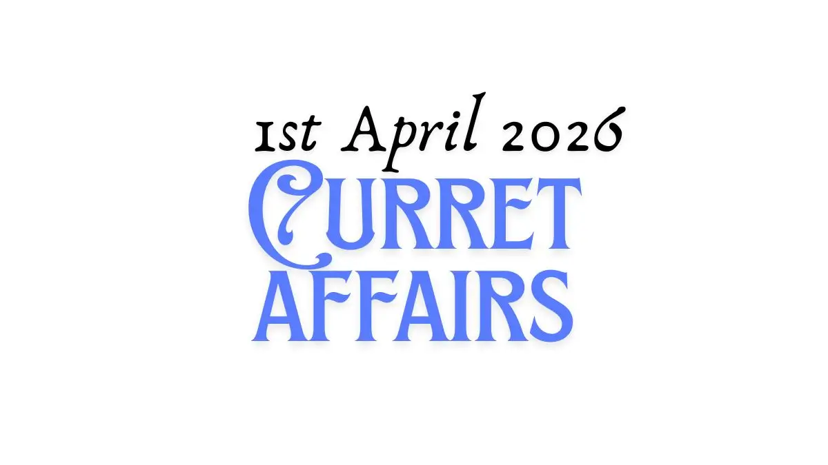 Daily Current Affairs and GK Updates (1st April, 2026)