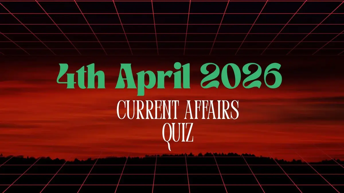 Daily Current Affairs Quiz 4th April, 2026 Check Important Questions Here