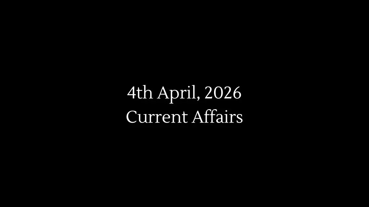 Daily Current Affairs and GK Updates (4th April, 2026)