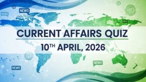 Daily Current Affairs Quiz 10th April, 2026