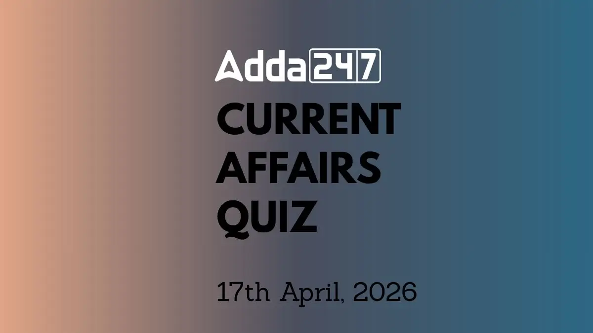 Daily Current Affairs Quiz 17th April 2026 for Banking & Competitive Exams